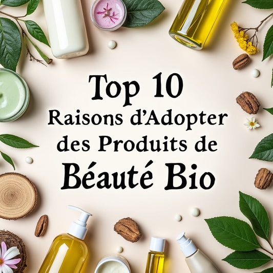 Top 10 Raisons d'Adopter des Produits de Beauté Bio